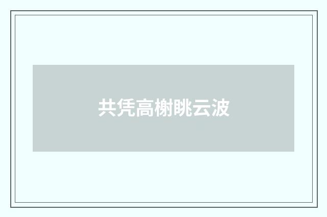 共凭高榭眺云波