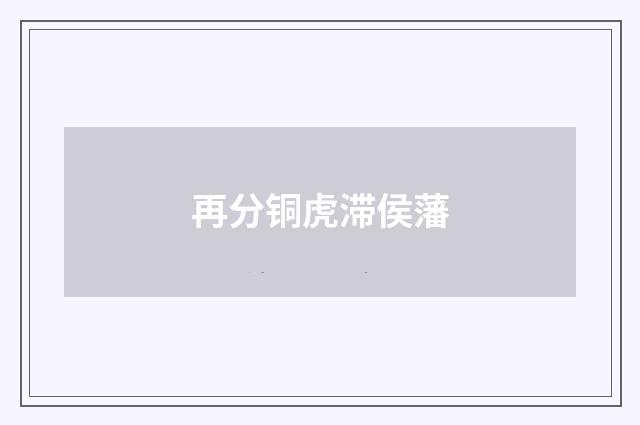 再分铜虎滞侯藩