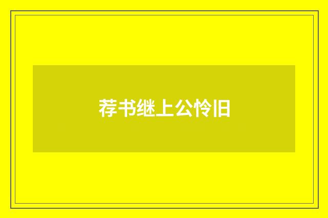 荐书继上公怜旧