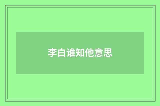 李白谁知他意思