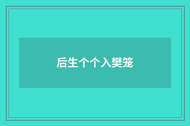 后生个个入樊笼