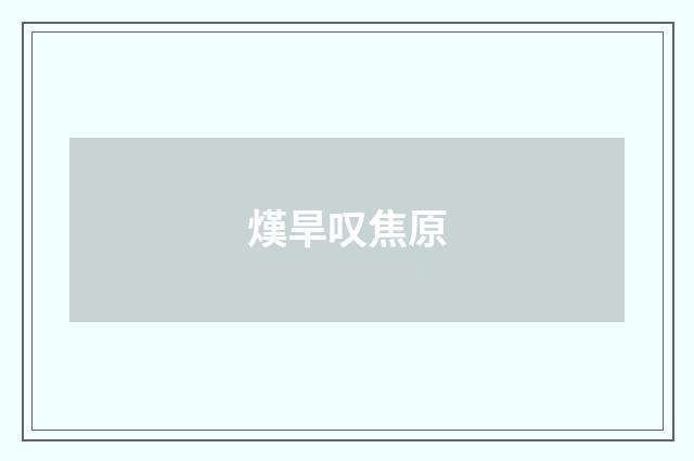 熯旱叹焦原