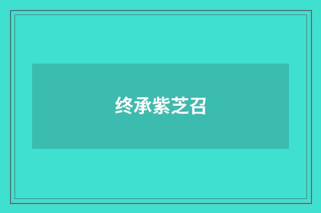 终承紫芝召