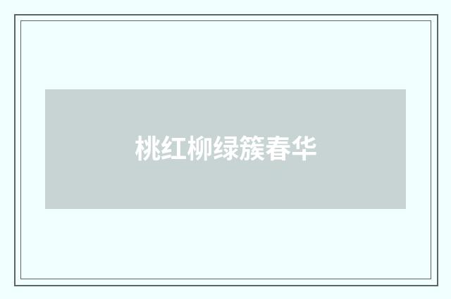 桃红柳绿簇春华