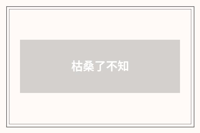 枯桑了不知