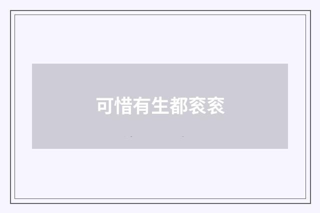 可惜有生都衮衮