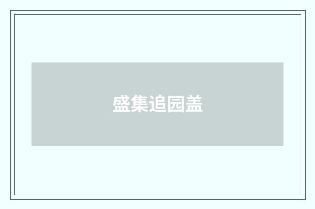 盛集追园盖