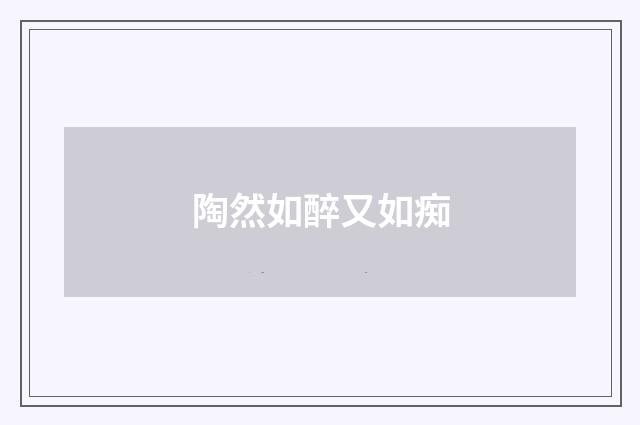陶然如醉又如痴