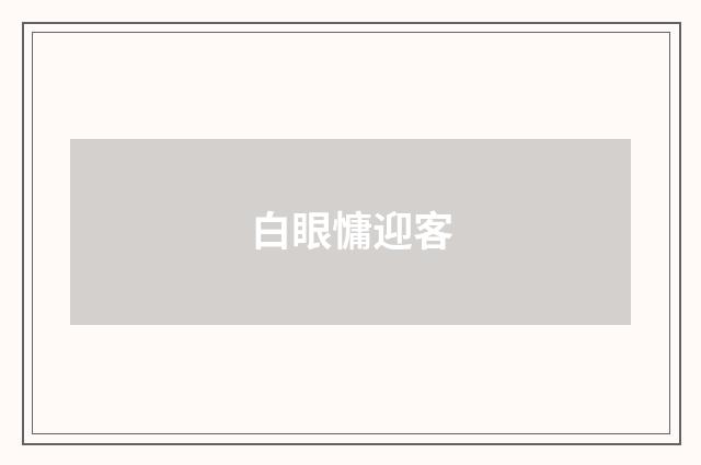 白眼慵迎客