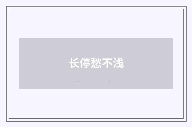 长停愁不浅