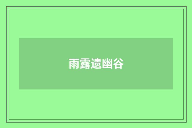 雨露遗幽谷