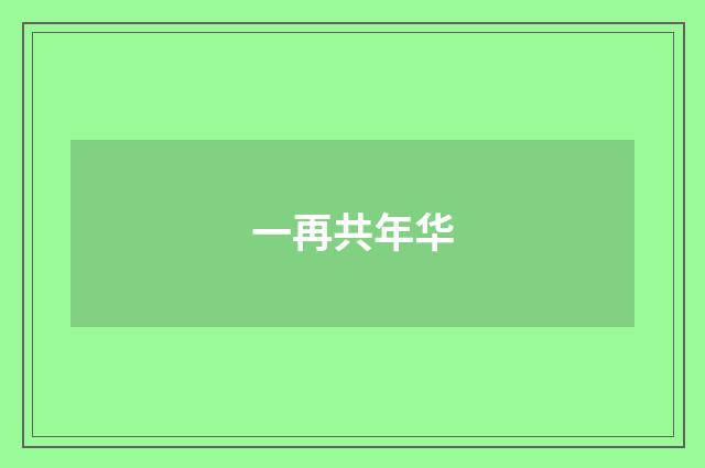 一再共年华