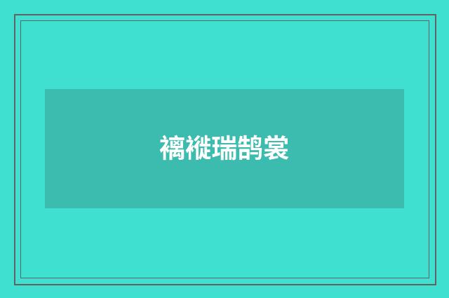 褵褷瑞鹄裳