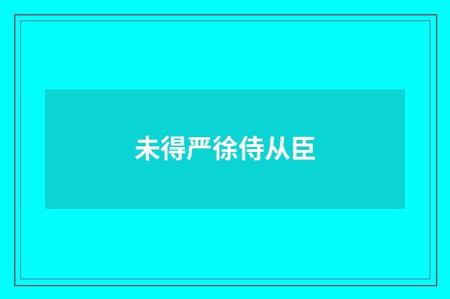 未得严徐侍从臣