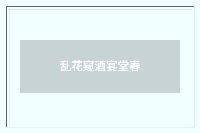 乱花窥酒宴堂春