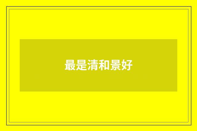 最是清和景好