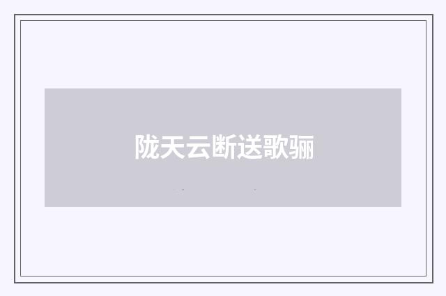 陇天云断送歌骊