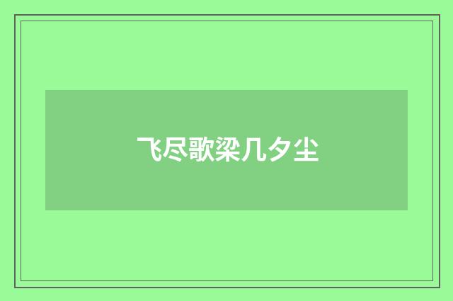 飞尽歌梁几夕尘