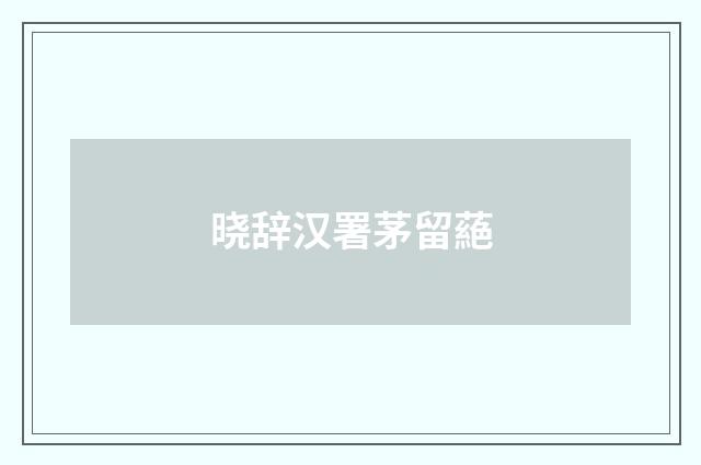 晓辞汉署茅留蕝