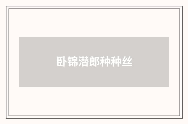 卧锦潜郎种种丝