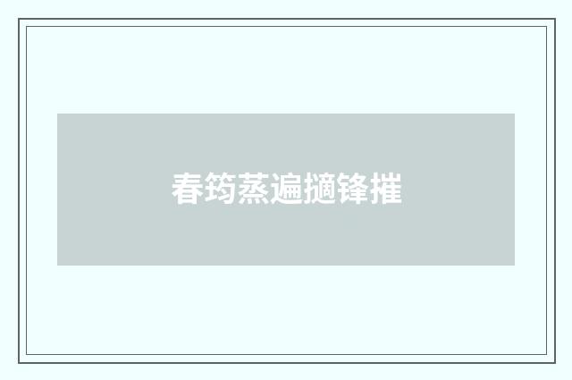 春筠蒸遍擿锋摧
