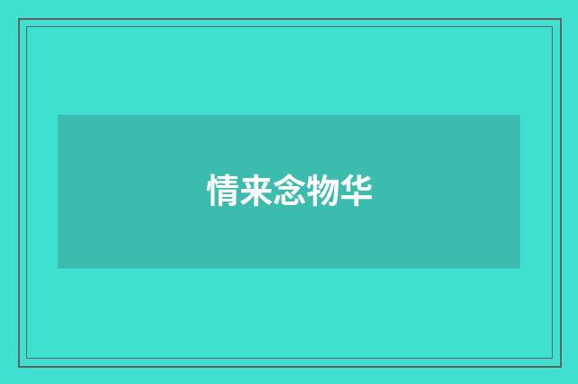 情来念物华