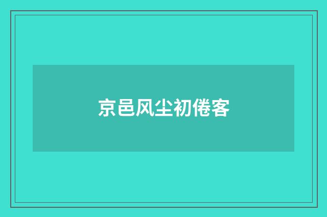 京邑风尘初倦客