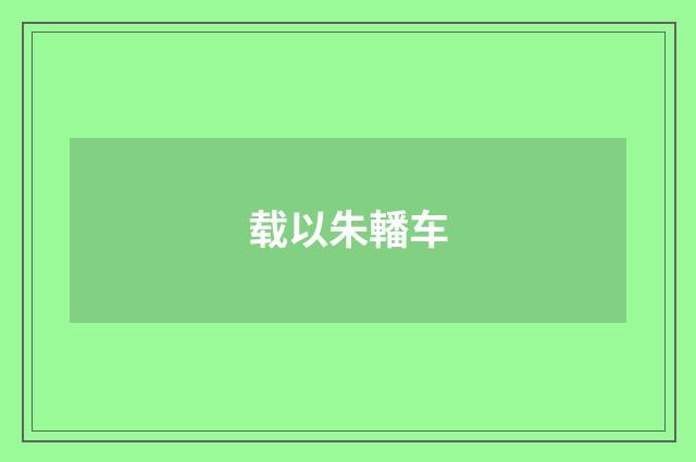 载以朱轓车