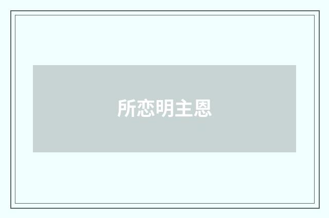 所恋明主恩