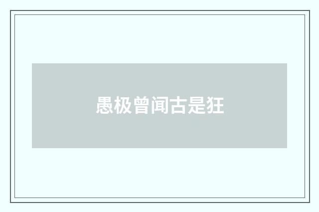 愚极曾闻古是狂