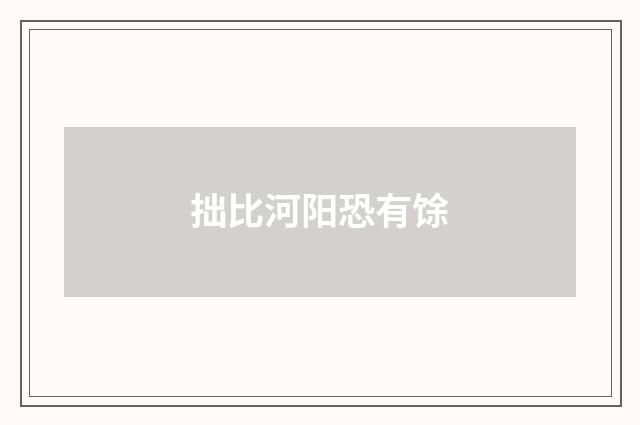 拙比河阳恐有馀
