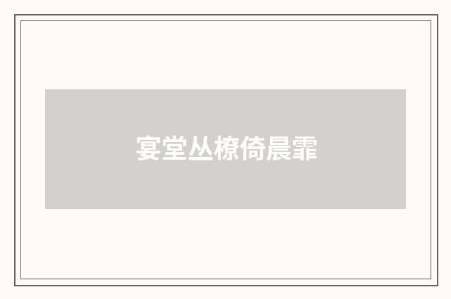 宴堂丛橑倚晨霏