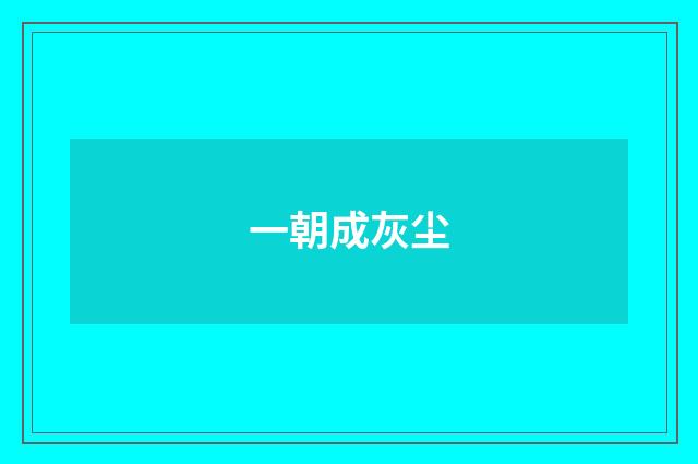 一朝成灰尘
