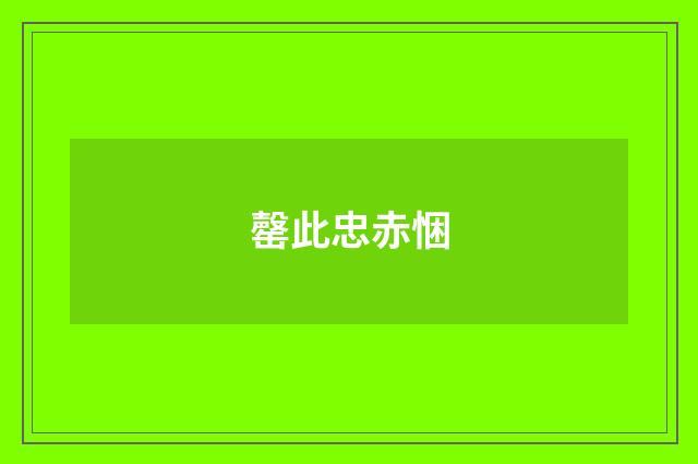 罄此忠赤悃