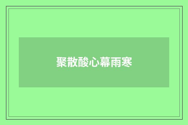聚散酸心幕雨寒