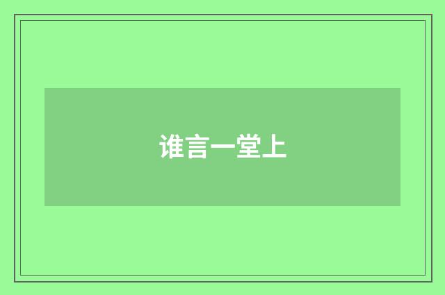 谁言一堂上