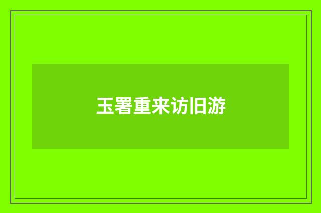 玉署重来访旧游
