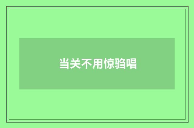 当关不用惊驺唱