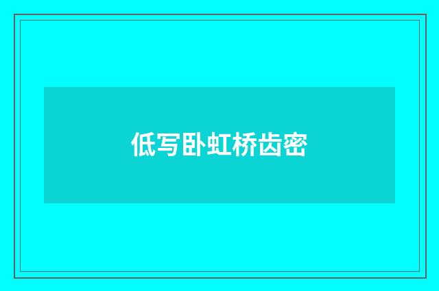 低写卧虹桥齿密