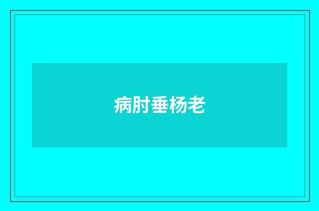 病肘垂杨老