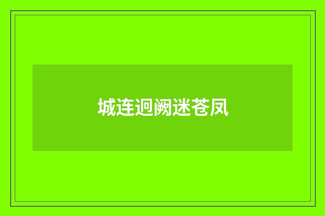 城连迥阙迷苍凤