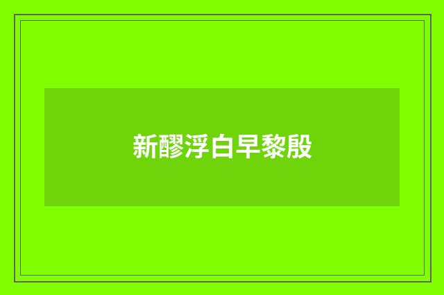 新醪浮白早黎殷