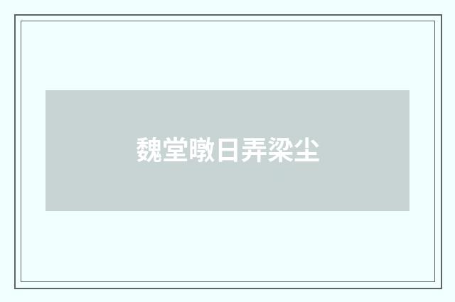 魏堂暾日弄梁尘