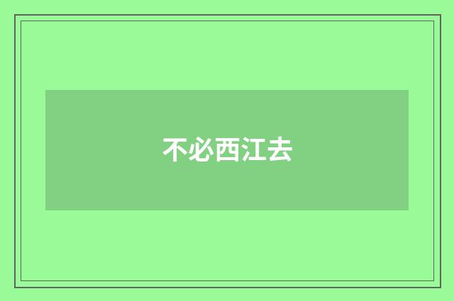不必西江去