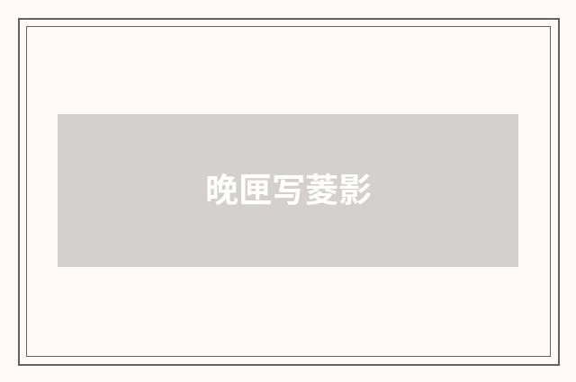 晚匣写菱影