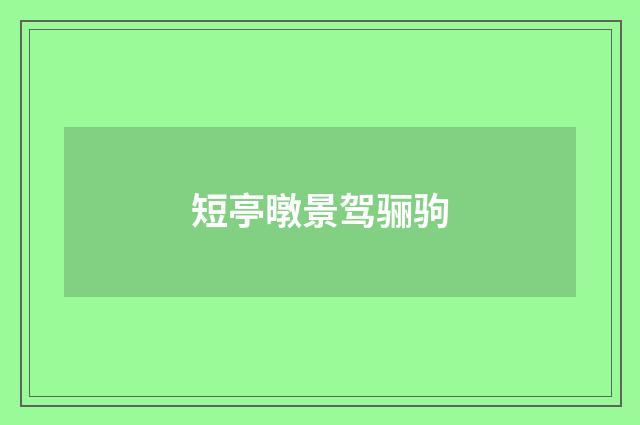 短亭暾景驾骊驹