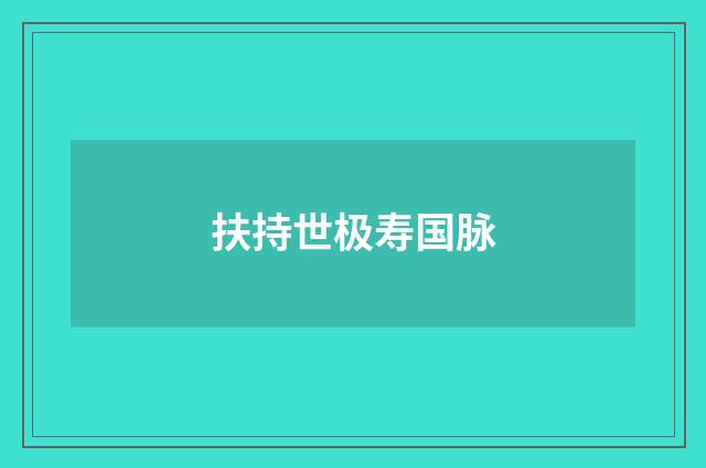 扶持世极寿国脉