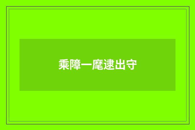 乘障一麾逮出守