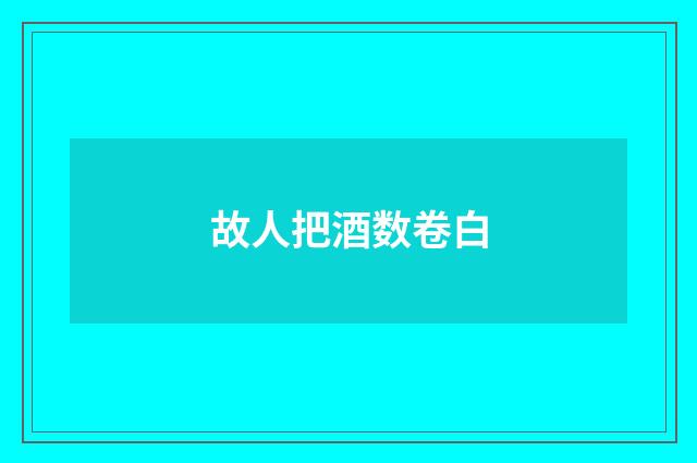 故人把酒数卷白