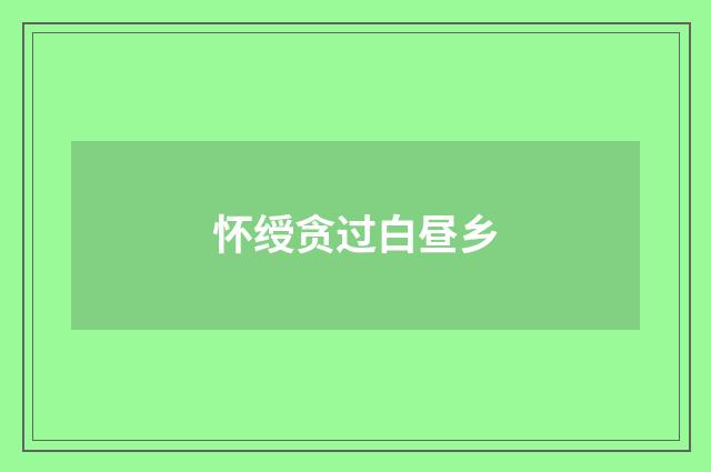 怀绶贪过白昼乡